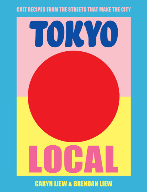 Tokyo Local (Cult Recipes From the Street that Make the City) by Caryn Ng, Brendan Liew, 9781925418644