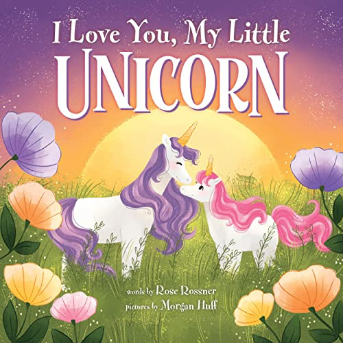 I Love You, My Little Unicorn by Rose Rossner, Morgan Huff, 9781728257778