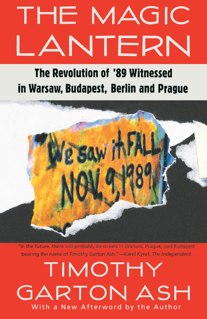 The Magic Lantern (The Revolution of '89 Witnessed in Warsaw, Budapest, Berlin, and Prague) by Timothy Garton Ash, 9780679740483