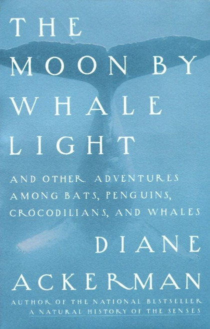 Moon By Whale Light (And Other Adventures Among Bats,Penguins, Crocodilians, and Whales) by Diane Ackerman, 9780679742265