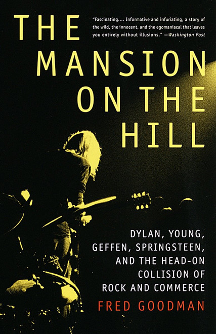 The Mansion on the Hill (Dylan, Young, Geffen, Springsteen, and the Head-on Collision of Rock and Commerce) by Fred Goodman, 9780679743774