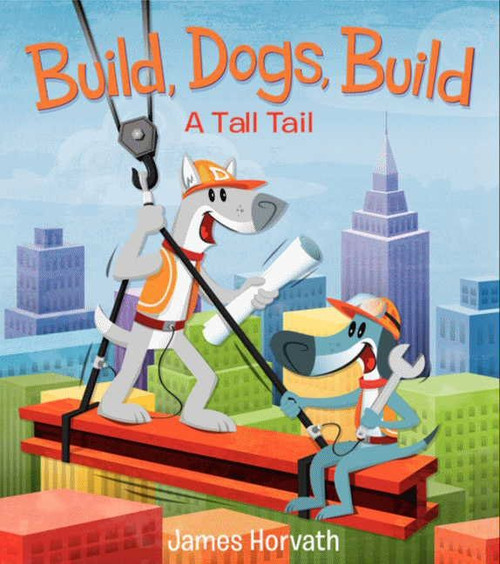 Build, Dogs, Build (A Tall Tail) by James Horvath, James Horvath, 9780062189677