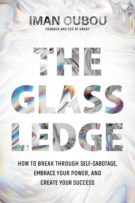 The Glass Ledge (How to Break Through Self-Sabotage, Embrace Your Power, and Create Your Success) by Iman Oubou, 9781683648598