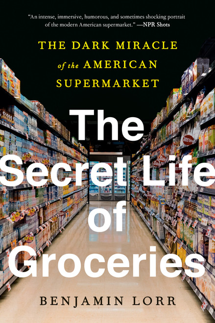 The Secret Life of Groceries (The Dark Miracle of the American Supermarket) - 9780553459418 by Benjamin Lorr, 9780553459418