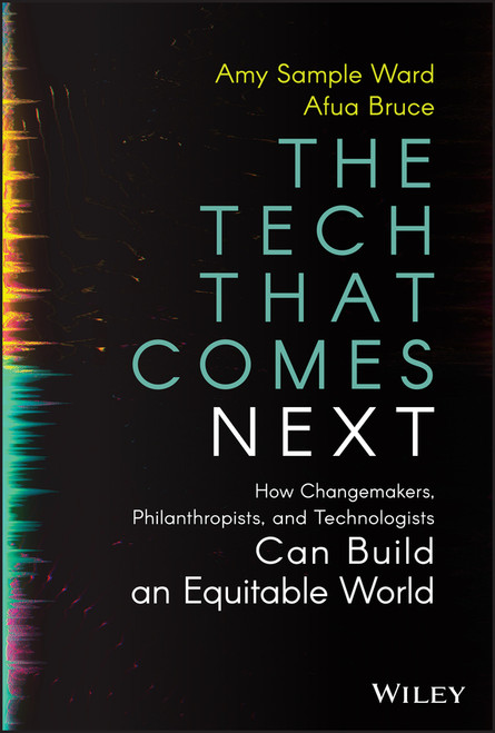 The Tech That Comes Next (How Changemakers, Philanthropists, and Technologists Can Build an Equitable World) by Amy Sample Ward, Afua Bruce, 9781119859819