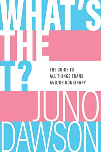 What's the T? (The Guide to All Things Trans and/or Nonbinary) by Juno Dawson, 9781728254036