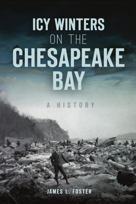 Icy Winters on the Chesapeake Bay (A History) by James L. Foster, 9781467148696