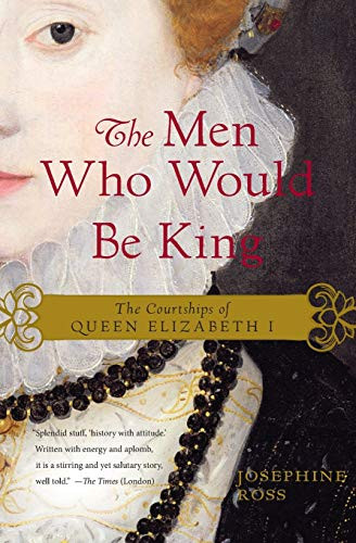 The Men Who Would Be King (The Courtships of Queen Elizabeth I) by Josephine Ross, 9780062190888