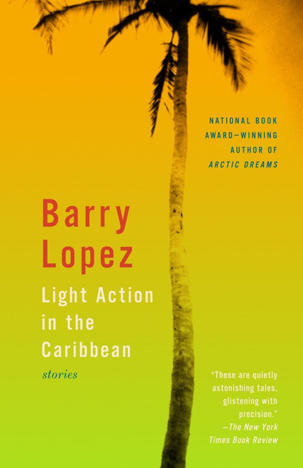 Light Action in the Caribbean (Stories) by Barry Lopez, 9780679754480