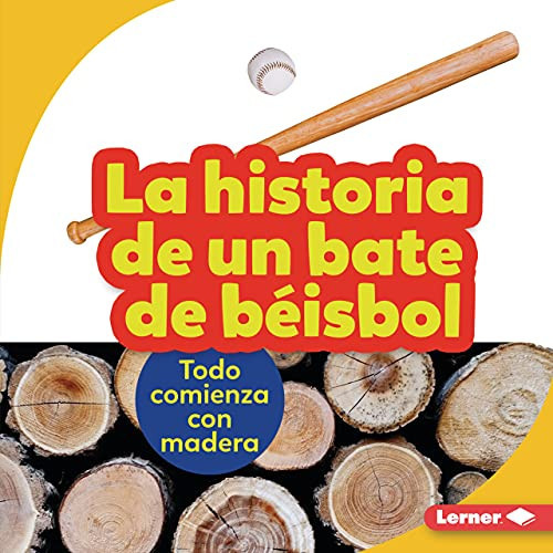 La historia de un bate de béisbol (The Story of a Baseball Bat) (Todo comienza con madera (It Starts with Wood)) (Spanish Edition) by Robin Nelson, 9781728441870