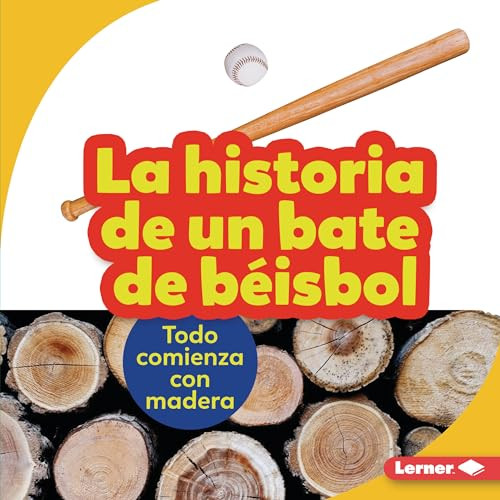 La historia de un bate de béisbol (The Story of a Baseball Bat) (Todo comienza con madera (It Starts with Wood)) (Spanish Edition) by Robin Nelson, 9781728441870