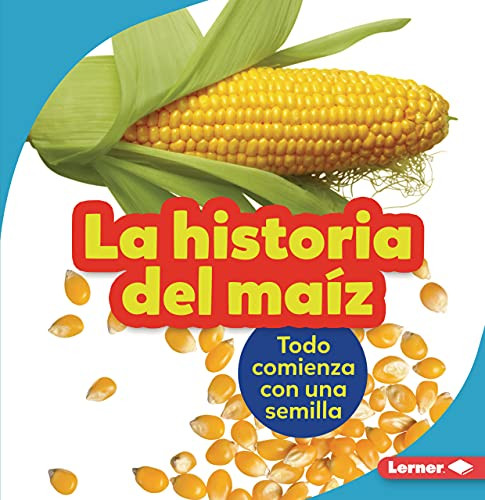 La historia del maíz (The Story of Corn) (Todo comienza con una semilla (It Starts with a Seed)) (Spanish Edition) - 9781728447896 by Robin Nelson, 9781728447896