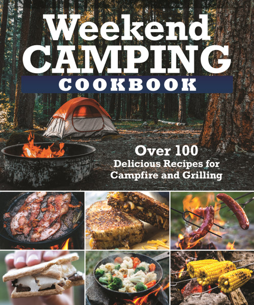 Weekend Camping Cookbook (Over 100 Delicious Recipes for Campfire and Grilling) by Editors of Fox Chapel Publishing, 9781497102934