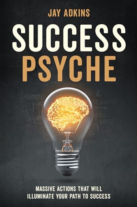 Success Psyche (Massive Actions That Will Illuminate Your Path to Success) by Jay Adkins, 9781631957543