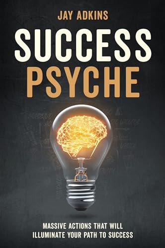 Success Psyche (Massive Actions That Will Illuminate Your Path to Success) by Jay Adkins, 9781631957543