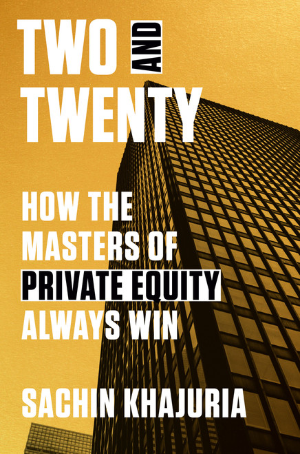 Two and Twenty (How the Masters of Private Equity Always Win) by Sachin Khajuria, 9780593239599