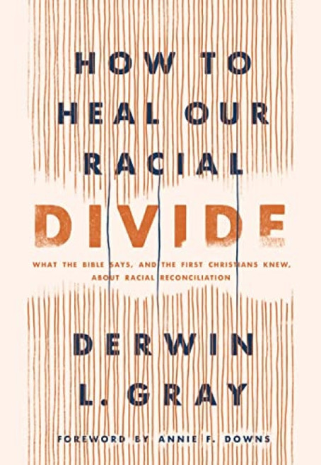 How to Heal Our Racial Divide (What the Bible Says, and the First Christians Knew, about Racial Reconciliation) by Derwin L. Gray, Annie F. Downs, 9781496458803