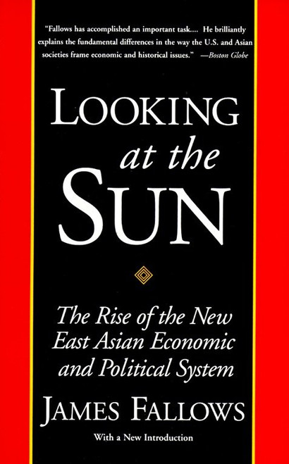 Looking at the Sun (The Rise of the New East Asian Economic and Political System) by James Fallows, 9780679761624
