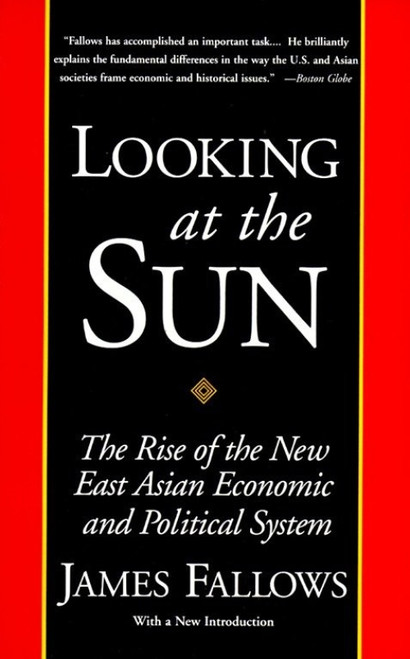 Looking at the Sun (The Rise of the New East Asian Economic and Political System) by James Fallows, 9780679761624
