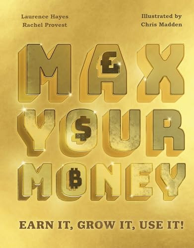 Max Your Money (Earn It, Grow It, Use It!) by Laurence Hayes, Rachel Provest, Chris Madden, 9781783128488