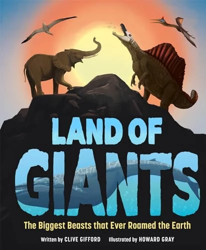 Land of Giants (The Biggest Beasts That Ever Roamed the Earth) by Clive Gifford, Howard Gray, 9781783128501
