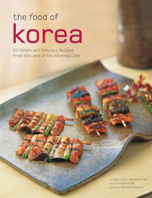 The Food of Korea (63 Simple and Delicious Recipes from the land of the Morning Calm) - 9780804855013 by Injoo Chun, Jaewoon Lee, Youngran Baek, Masano Kawana, 9780804855013