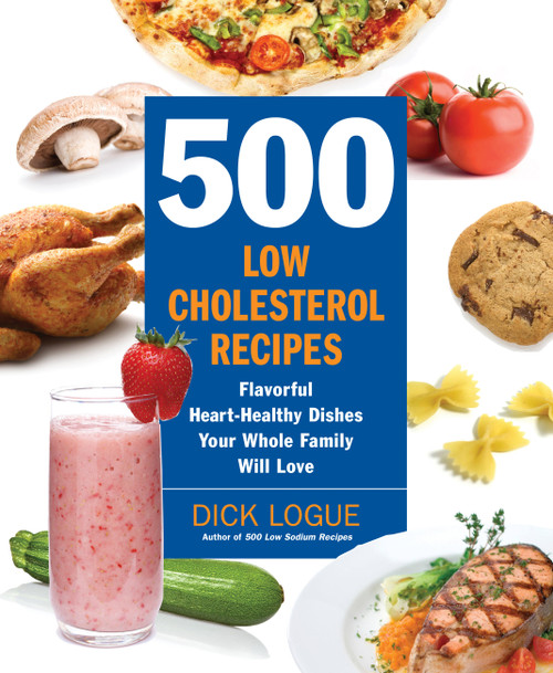 500 Low-Cholesterol Recipes (Flavorful Heart-Healthy Dishes Your Whole Family Will Love) by Dick Logue, 9781592333967
