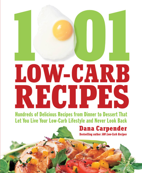1,001 Low-Carb Recipes (Hundreds of Delicious Recipes from Dinner to Dessert That Let You Live Your Low-Carb Lifestyle and Never Look Back) by Dana Carpender, 9781592334148