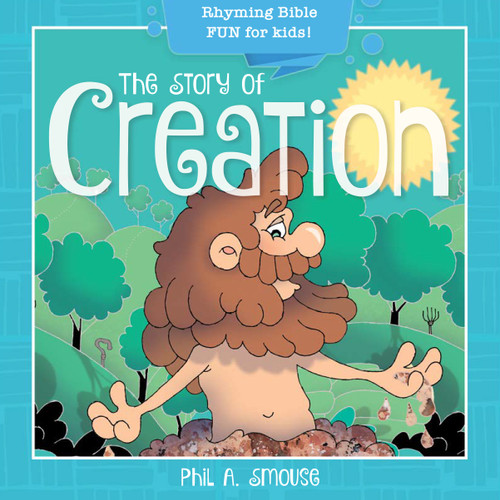 The Story of Creation (Rhyming Bible Fun for Kids!) by Phil A. Smouse, Phil A. Smouse, 9781641236140