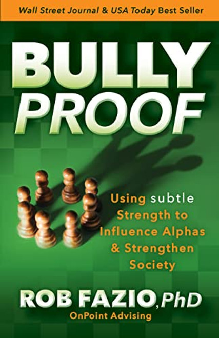 BullyProof (Using Subtle Strength to Influence Alphas and Strengthen Society) by Rob Fazio, PhD, 9781631957444