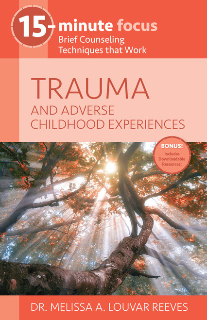 15-Minute Focus: Trauma and Adverse Childhood Experiences (Brief Counseling Techniques that Work) by Melissa A. Louvar Reeves, 9781937870744