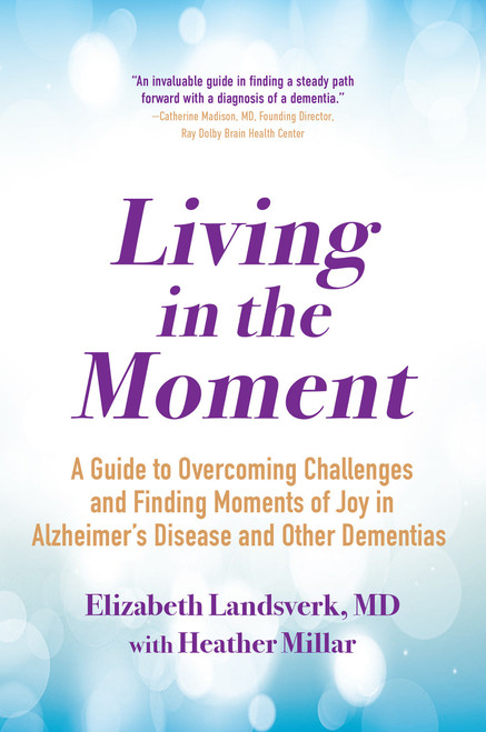 Living in the Moment (A Guide to Overcoming Challenges and Finding Moments of Joy in Alzheimer's Disease and Other Dementias) by Elizabeth Landsverk, MD, 9780806541778