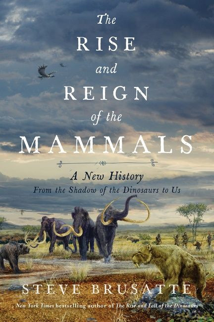 The Rise and Reign of the Mammals (A New History, from the Shadow of the Dinosaurs to Us) by Steve Brusatte, 9780062951519