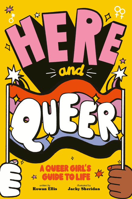 Here and Queer (A Queer Girl's Guide to Life) by Rowan Ellis, Jacky Sheridan, 9780711264755