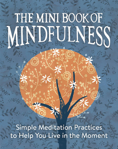 The Mini Book of Mindfulness (Simple Meditation Practices to Help You Live in the Moment) (Miniature Edition) by Camilla Sanderson, 9780762457922