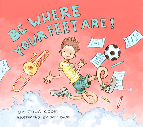 Be Where Your Feet Are! by Julia Cook, Jon Davis, 9781937870508