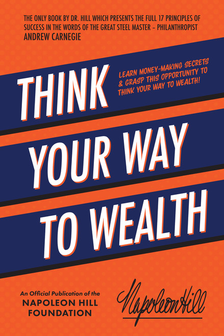 Think Your Way to Wealth (Learn Money-Making Secrets & Grasp this Opportunity to Think Your Way to Wealth!) by Napoleon Hill, 9781640953727