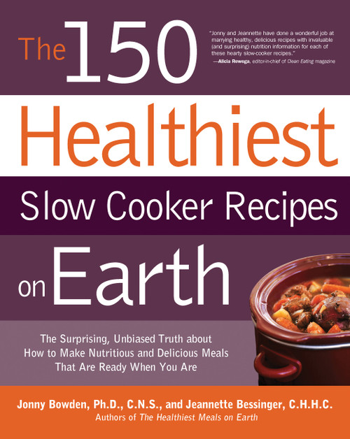 The 150 Healthiest Slow Cooker Recipes on Earth by Jonny Bowden, Jeannette Bessinger, 9781592334940