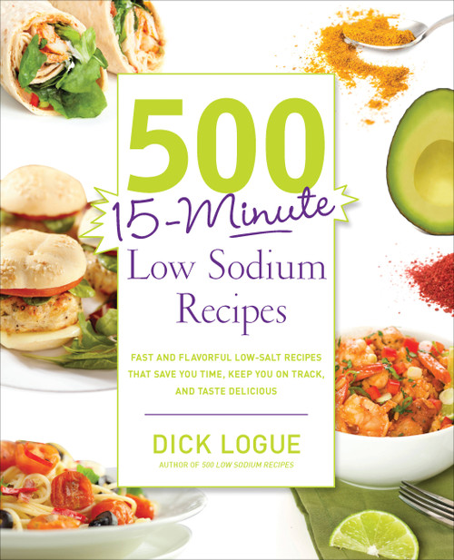500 15-Minute Low Sodium Recipes (Fast and Flavorful Low-Salt Recipes that Save You Time, Keep You on Track, and Taste Delicious) by Dick Logue, 9781592335015