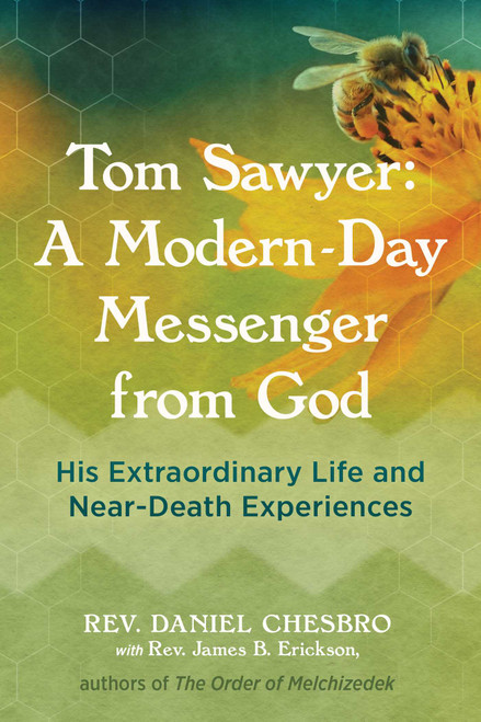 Tom Sawyer: A Modern-Day Messenger from God (His Extraordinary Life and Near-Death Experiences) by Rev. Daniel Chesbro, Rev. James Erickson, 9781644115169