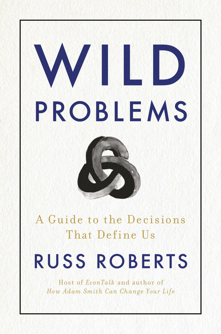 Wild Problems (A Guide to the Decisions That Define Us) by Russ Roberts, 9780593418253