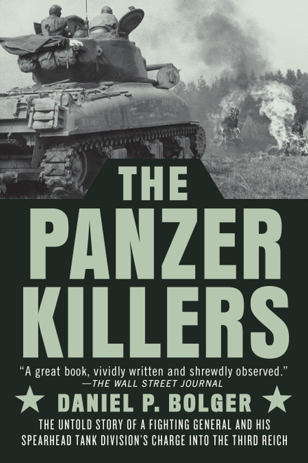 The Panzer Killers (The Untold Story of a Fighting General and His Spearhead Tank Division's Charge into the Third Reich) - 9780593183724 by Daniel P. Bolger, 9780593183724
