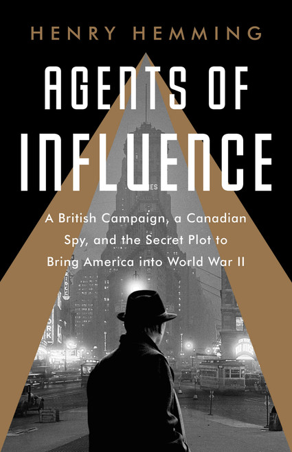 Agents of Influence (A British Campaign, a Canadian Spy, and the Secret Plot to Bring America into World War II) - 9781541742130 by Henry Hemming, 9781541742130