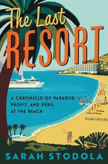 The Last Resort (A Chronicle of Paradise, Profit, and Peril at the Beach) by Sarah Stodola, 9780062951625