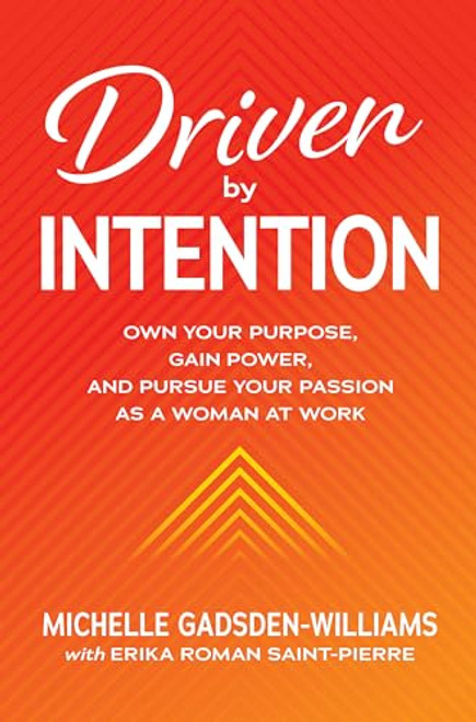 Driven by Intention: Own Your Purpose, Gain Power, and Pursue Your Passion as a Woman at Work by Michelle Gadsden-Williams, 9781260473919