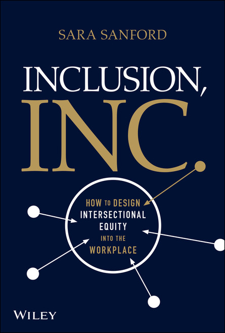 Inclusion, Inc. (How to Design Intersectional Equity into the Workplace) by Sara Sanford, 9781119849766
