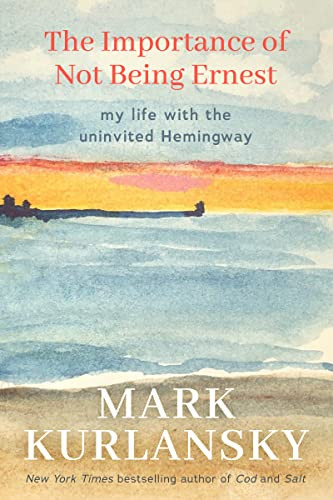 The Importance of Not Being Ernest (My Life with the Uninvited Hemingway (A unique Ernest Hemingway biography, Gift for writers)) by Mark Kurlansky, 9781642504637