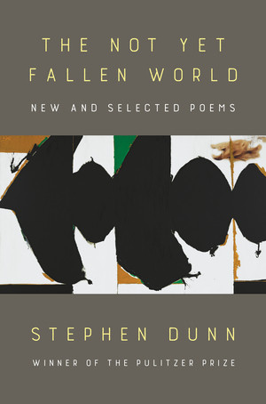 The Not Yet Fallen World (New and Selected Poems) by Stephen Dunn, 9780393882254