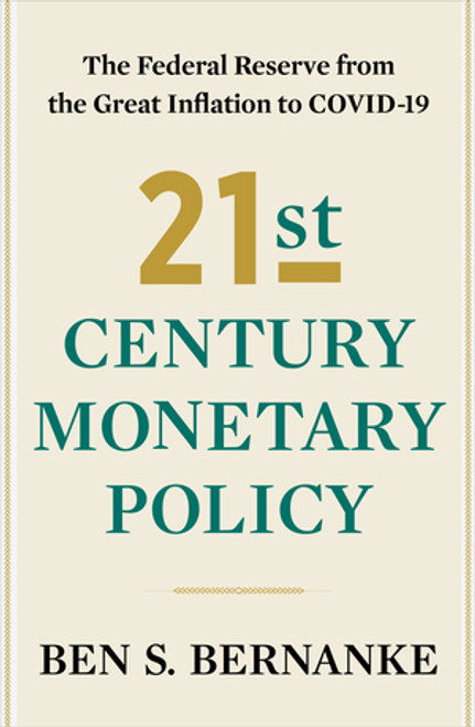 21st Century Monetary Policy (The Federal Reserve from the Great Inflation to COVID-19) by Ben S. Bernanke, 9781324020462