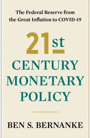 21st Century Monetary Policy (The Federal Reserve from the Great Inflation to COVID-19) by Ben S. Bernanke, 9781324020462